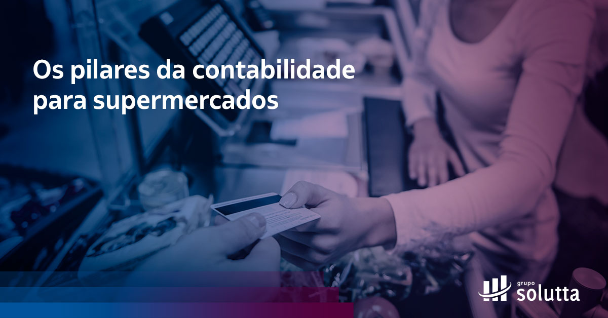 Os Pilares Da Contabilidade Para Supermercados Solutta